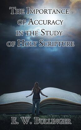 eBook (epub) The Importance of Accuracy in the Study of Holy Scripture de E. W. Bullinger