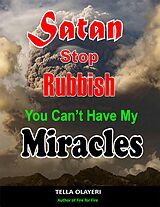 eBook (epub) Satan Stop Rubbish! You Can't Have My Miracles de Tella Olayeri