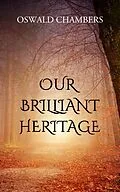E-Book (epub) Our Brilliant Heritage von Oswald Chambers