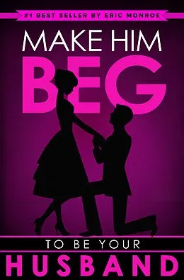 E-Book (epub) Make Him BEG to Be Your Husband von Eric Monroe