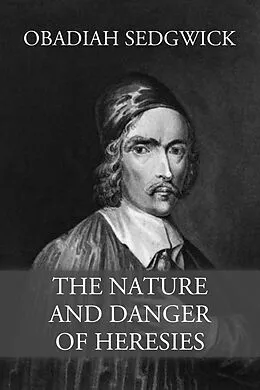 E-Book (epub) The Nature and Danger of Heresies von Obadiah Sedgwick