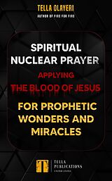 eBook (epub) Spiritual Nuclear Prayer Applying Blood Of Jesus For Prophetic Wonders And Miracles de Tella Olayeri