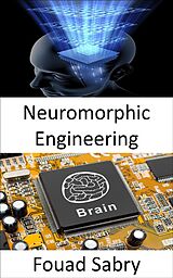 eBook (epub) Neuromorphic Engineering de Fouad Sabry