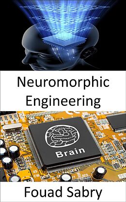 eBook (epub) Neuromorphic Engineering de Fouad Sabry