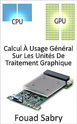 E-Book (epub) Calcul À Usage Général Sur Les Unités De Traitement Graphique von Fouad Sabry