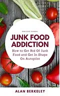 E-Book (epub) Junk Food Addiction von Alan Berkeley
