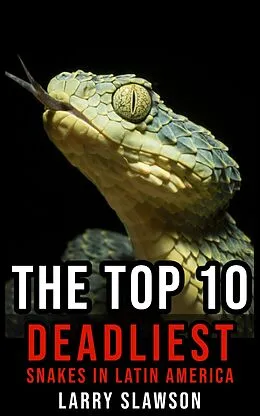 E-Book (epub) The Top 10 Deadliest Snakes in Latin America von Larry Slawson