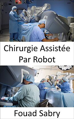 E-Book (epub) Chirurgie Assistée Par Robot von Fouad Sabry