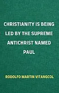E-Book (epub) Christianity Is Being Led By the Supreme Antichrist Named Paul von Rodolfo Martin Vitangcol