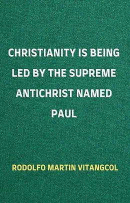 E-Book (epub) Christianity Is Being Led By the Supreme Antichrist Named Paul von Rodolfo Martin Vitangcol