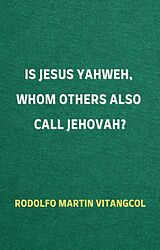 eBook (epub) Is Jesus Yahweh, Whom Others Also Call Jehovah? de Rodolfo Martin Vitangcol