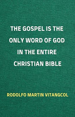 eBook (epub) The Gospel is the Only Word of God in the Entire Christian Bible de Rodolfo Martin Vitangcol