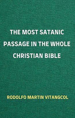 eBook (epub) The Most Satanic Passage in the Whole Christian Bible de Rodolfo Martin Vitangcol