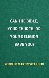 E-Book (epub) Can the Bible, Your Church, or Your Religion Save You? von Rodolfo Martin Vitangcol