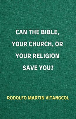 eBook (epub) Can the Bible, Your Church, or Your Religion Save You? de Rodolfo Martin Vitangcol