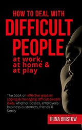 eBook (epub) How to Deal with Difficult People at Work, at Home &amp; at Play de Irina Bristow