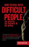 E-Book (epub) How to Deal with Difficult People at Work, at Home &amp; at Play von Irina Bristow