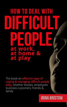 eBook (epub) How to Deal with Difficult People at Work, at Home &amp; at Play de Irina Bristow