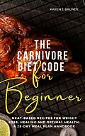 E-Book (epub) The Carnivore Diet Code For Beginners von Karen J. Bruner