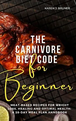 E-Book (epub) The Carnivore Diet Code For Beginners von Karen J. Bruner