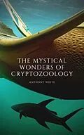 E-Book (epub) The mystical wonders of cryptozoology: A journey through time to discover the unknown von Anthony White
