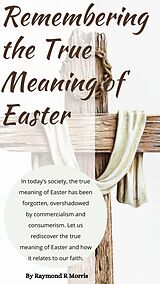 eBook (epub) Remembering the True Meaning of Easter de Raymond Morris