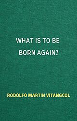 eBook (epub) What Is to Be Born Again? de Rodolfo Martin Vitangcol