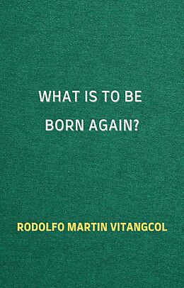 E-Book (epub) What Is to Be Born Again? von Rodolfo Martin Vitangcol