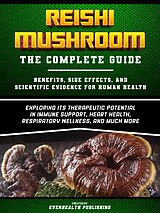 eBook (epub) Reishi Mushroom: The Complete Guide - Exploring Its Therapeutic Potential In Immune Support, Heart Health, Respiratory Wellness, And Much More de Everhealth Publishing