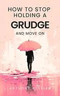 E-Book (epub) How to Stop Holding a Grudge and Move On von Anthony Kessler