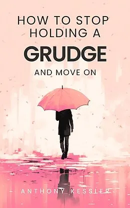 E-Book (epub) How to Stop Holding a Grudge and Move On von Anthony Kessler