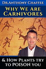 eBook (epub) Dr. Anthony Chaffee: Why we are carnivores ...and how plants try to poison you. de Dr. Anthony Chaffee