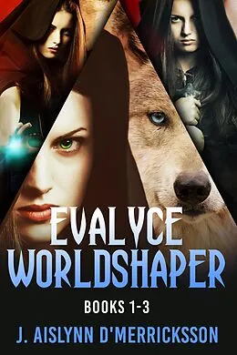 E-Book (epub) Evalyce Worldshaper - Books 1-3 von J. Aislynn d'Merricksson