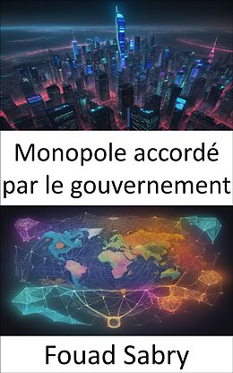 eBook (epub) Monopole accordé par le gouvernement de Fouad Sabry