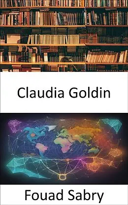E-Book (epub) Claudia Goldin von Fouad Sabry