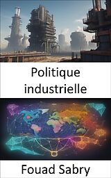 E-Book (epub) Politique industrielle von Fouad Sabry