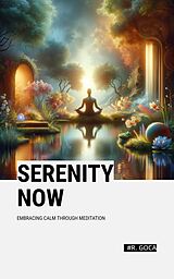 eBook (epub) Serenity Now: Embracing Calm Through Meditation de R. Goca