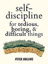 eBook (epub) Self-Discipline for Tedious, Boring, and Difficult Things de Peter Hollins