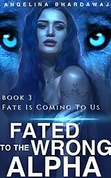 E-Book (epub) Fated To The Wrong Alpha von Angelina Bhardawaj