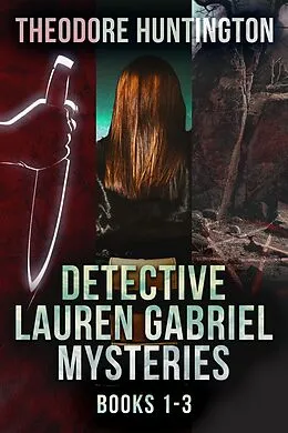 E-Book (epub) Detective Lauren Gabriel Mysteries - Books 1-3 von Theodore Huntington
