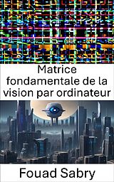 eBook (epub) Matrice fondamentale de la vision par ordinateur de Fouad Sabry