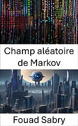 eBook (epub) Champ aléatoire de Markov de Fouad Sabry