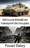 E-Book (epub) Véhicule blindé de transport de troupes von Fouad Sabry