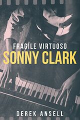 eBook (epub) Sonny Clark - Fragile Virtuoso de Derek Ansell