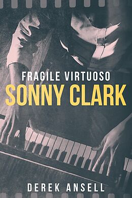 eBook (epub) Sonny Clark - Fragile Virtuoso de Derek Ansell