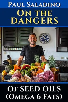 E-Book (epub) Paul Saladino - On the dangers of seed oils (Omega 6 fats) von Paul Saladino