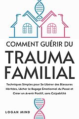 eBook (epub) Comment Guérir du Trauma Familial de Logan Mind