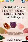 E-Book (epub) Die Heilkräfte von Kristallen und Edelsteinen für Anfänger von Lucille T. Fryar