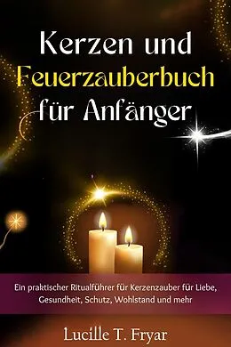 E-Book (epub) Kerzen- und Feuermagie-Zauberbuch für Anfänger von Lucille T. Fryar