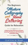 E-Book (epub) The Beginners Modern Calligraphy and Hand Lettering Guide for Relaxation von Clayton M. Rines